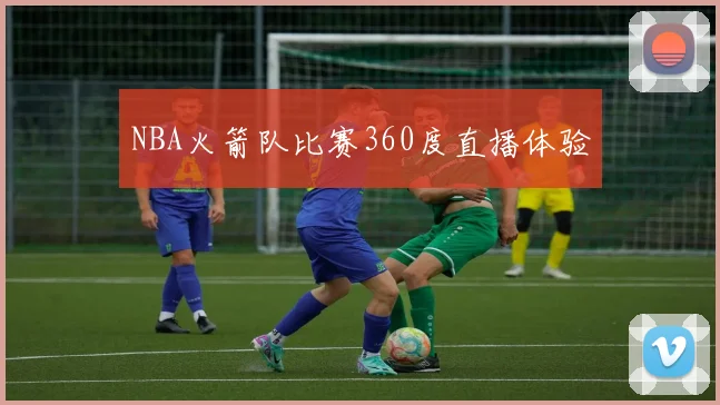 NBA火箭队比赛360度直播体验