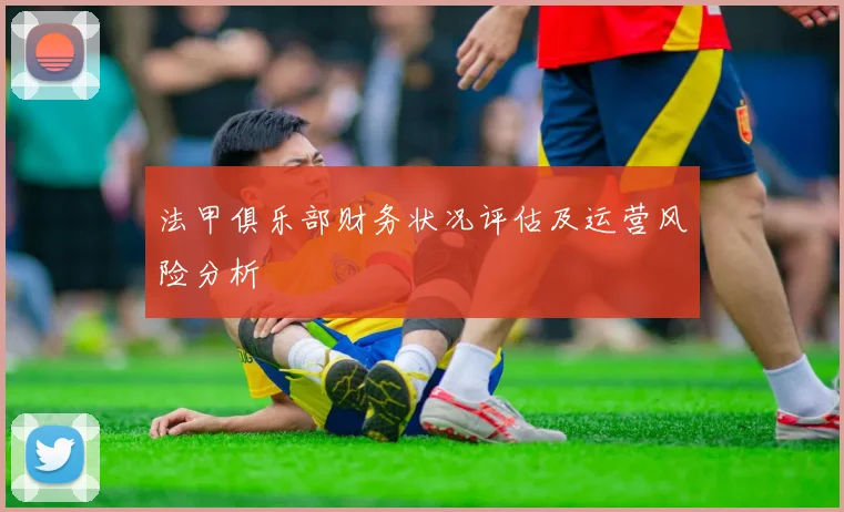 法甲俱乐部财务状况评估及运营风险分析
